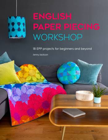 English Paper Piecing Workshop: 18 Epp Projects for Beginners and Beyond